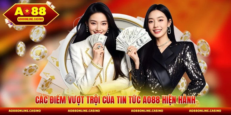 Các điểm vượt trội của tin tức AO88 hiện hành