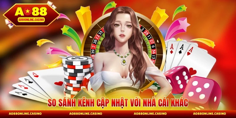 So sánh kênh cập nhật với nhà cái khác